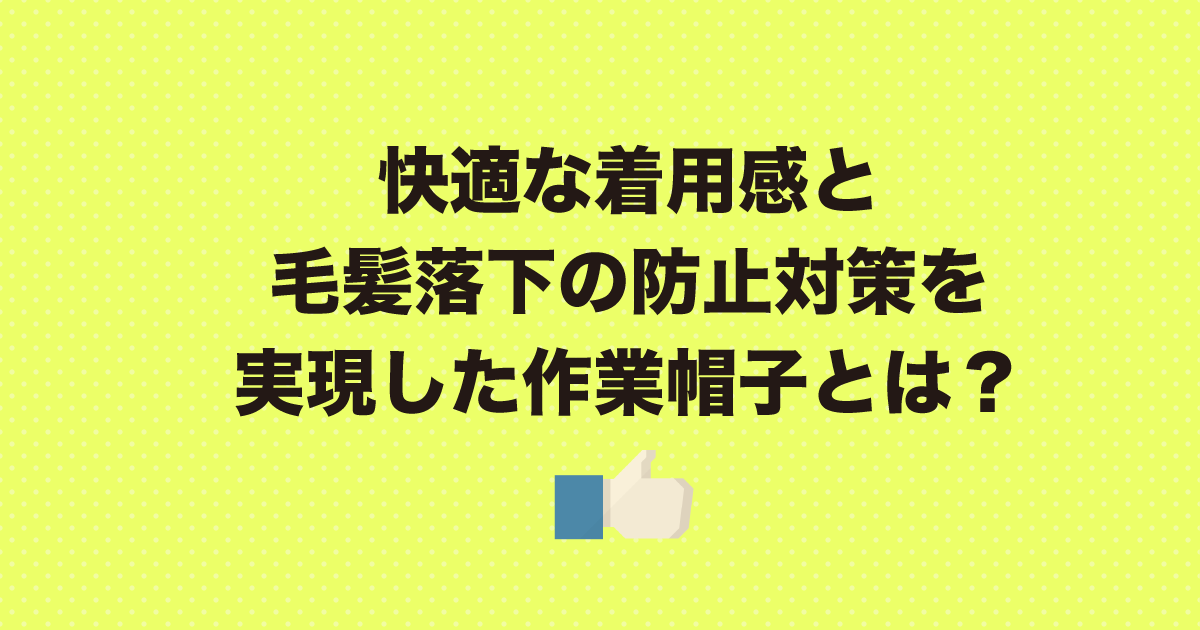 快適な着用感と毛髪落下防止対策を実現した作業帽子とは？